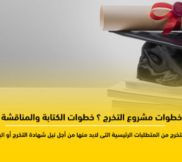 ماهي خطوات مشروع التخرج ؟ خطوات الكتابة والمناقشة والتنفيذ
